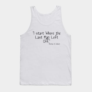 "I start Where the Last Man Left Off." Thomas A. Edison Tank Top